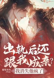 出轨后还跟我成亲?我消失他疯了