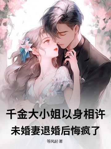千金大小姐以身相许，未婚妻退婚后悔疯了！