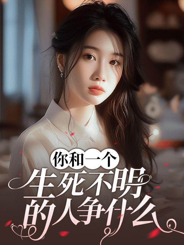 你和一个生死不明的人争什么!