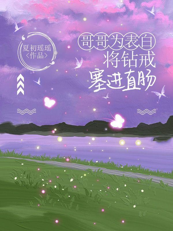 哥哥为表白,将钻戒塞进直肠