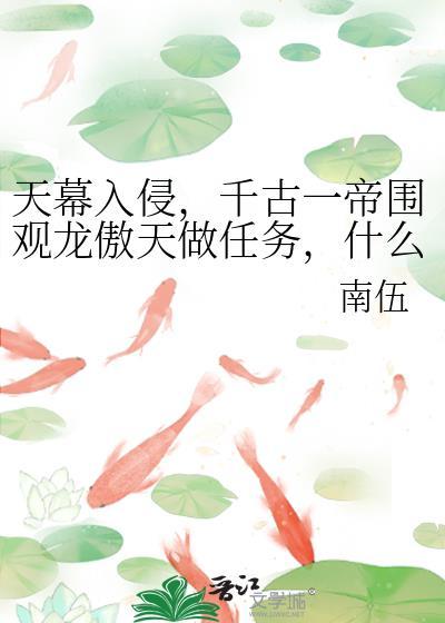 天幕入侵,千古一帝围观龙傲天做任务,什么?任务失败?回档重来!