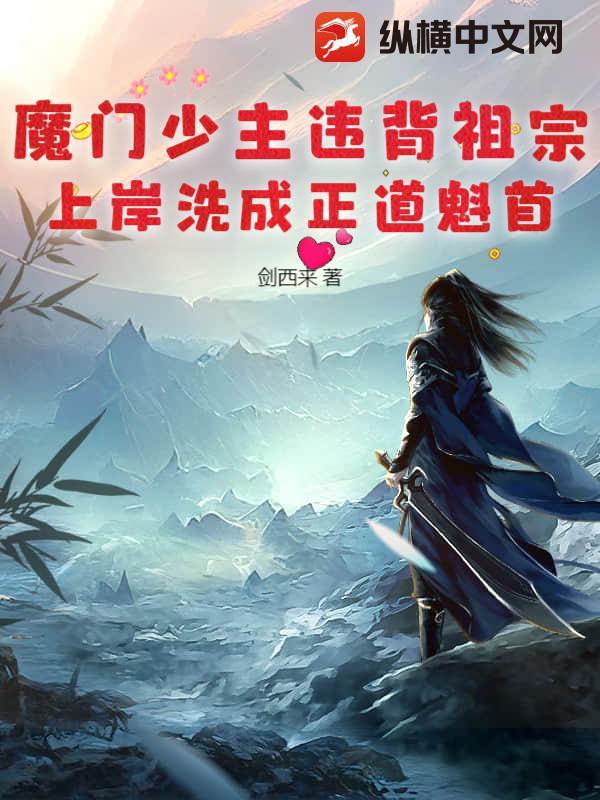 魔门少主违背祖宗，上岸洗成正道魁首！